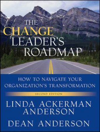 The Change Leader's Roadmap: How to Navigate Your Organization's Transformation, Second Edition by Dean & Linda Anderson