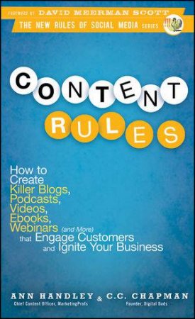 Content Rules: How to Create Killer Blogs, Podcasts, Videos, Ebooks, Webinars (and More) That Engage Customers and Ignit by Ann Hadley & C C Chapman