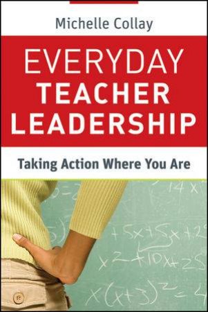Everyday Teacher Leadership: Taking Action Where You Are by Michelle Collay