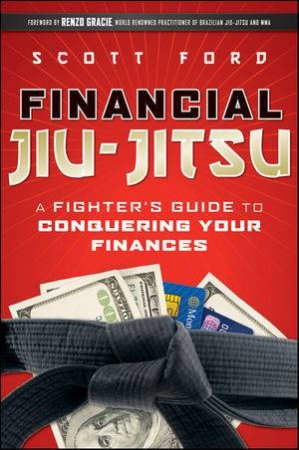 Financial Jiu-jitsu: A Fighters Guide to Conquering Your Finances by Scott Ford