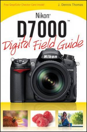 Nikon D7000 Digital Field Guide by J Dennis Thomas