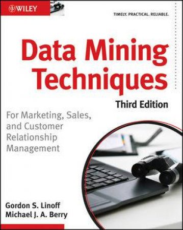 Data Mining Techniques, Third Edition: For Marketing, Sales, and Customer Relationship Management by Michael J Berry & Gordon S Lindoff 