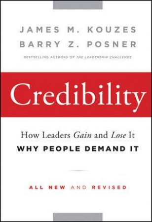 Credibility: How Leaders Gain and Lose It, Why People Demand It (2nd Edition) by James M. Kouzes & Barry Z. Posner
