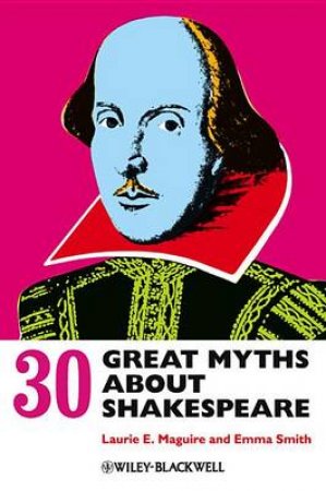 30 Great Myths About Shakespeare by Maguire