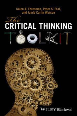 The Critical Thinking ToolKit by Galen A Foresman & Peter S Fosl & Jamie C Watson