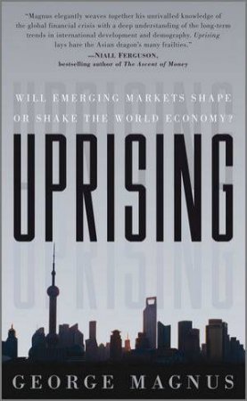 Uprising - Will Emerging Markets Shape Or Shake The World Economy? by George Magnus
