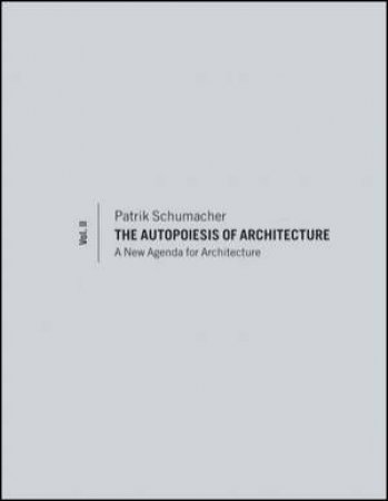 The Autopoiesis of Architecture - a New Agenda for Architecture  V2 by Patrik Schumacher