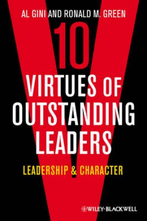 10 Virtues Of Outstanding Leaders by Al Gini & Ronald M. Green