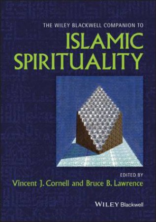 The Wiley Blackwell Companion to Islamic Spirituality by Vincent J. Cornell & Bruce B. Lawrence