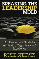 Breaking the Leadership Mold Redefine Your Leadership Brand for Relevance Growth and Success