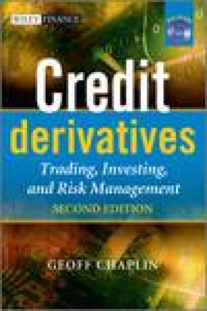 Credit Derivatives: Trading, Investing, Risk Management plus CD-ROM by Geoff Chaplin