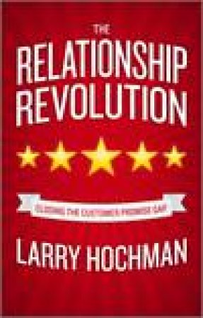 Relationship Revolution: Closing the Customer Promise Gap by Larry Hochman