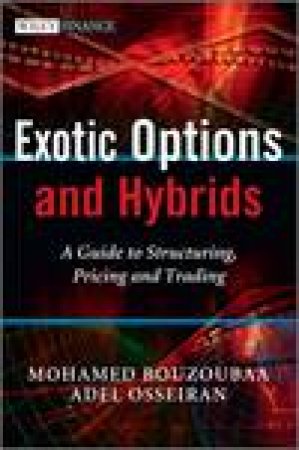 Exotic Options and Hybrids: A Guide to Structuring, Pricing and Trading by Mohamed Bouzoubaa & Adel Osseiran