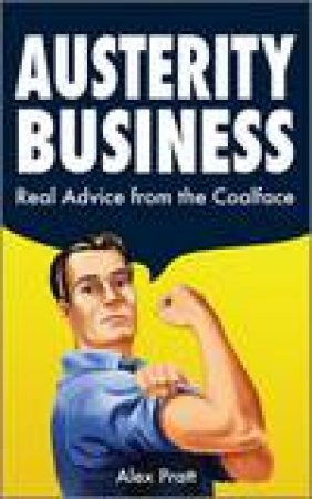 Austerity Business: Real Advice From the Coalface by Alex Pratt