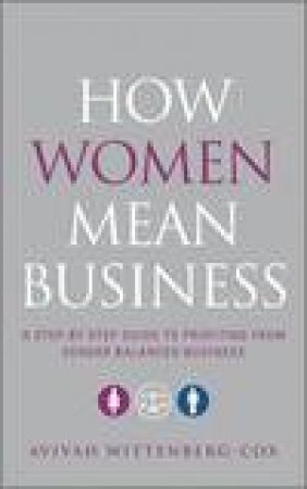 How Women Mean Business: A Step By Step Guide to Profiting From Gender Balanced Business