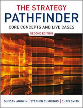 The Strategy Pathfinder - Core Concepts and Live-cases 2E by Duncan Angwin, Chris Smith & Stephen Cummings