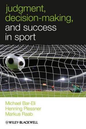 Judgment, Decision-Making and Success in Sport by Michael Bar-Eli & Henning Plessner & Markus Raab