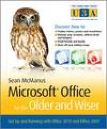 Microsoft Office for the Older and Wiser - Get Up and Running with Office 2010 and Office 2007 by Sean McManus