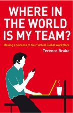 Where in the World Is My Team  Making a Success of Your Virtual Global Workplace