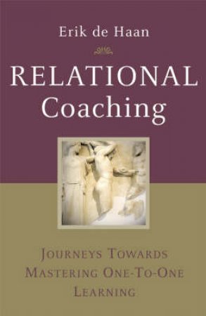 Relational Coaching: Journeys Towards Mastering One-to-one Learning by Erik De Haan