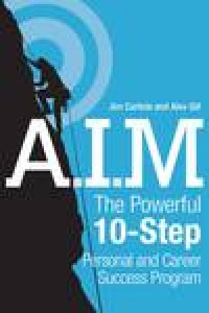 A.I.M.: The Powerful 10-Step Personal and Career Success Program by Jim Carlisle & Alex Gill
