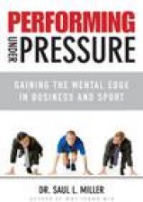 Performing Under Pressure Gaining the Mental Edge in Business and Sport