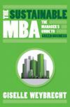 Sustainable MBA: The Manager's Guide to Green Business by Giselle Weybrecht