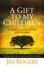 Gift to My Children A Fathers Lessons for Life and Investing