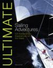Ultimate Sailing Adventures 100 Extraordinary Experiences on the Water