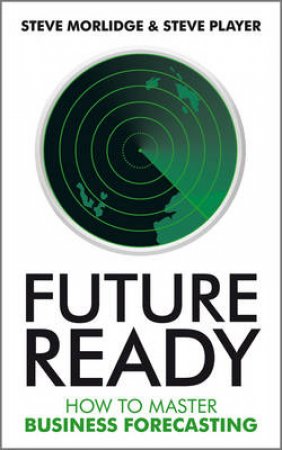 Future Ready: How to Master Business Forecasting by Steve Morlidge & Steve Player