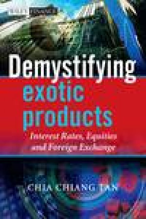 Demystifying Exotic Products: Interest Rates, Equities and Foreign Exchange by Chia Tan