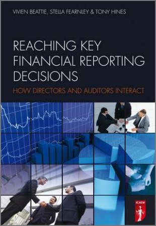 Reaching Key Financial Reporting Decisions - How Directors and Auditors Interact by Stella Fearnley (Editor), Vivien Beattie, Tony Hin