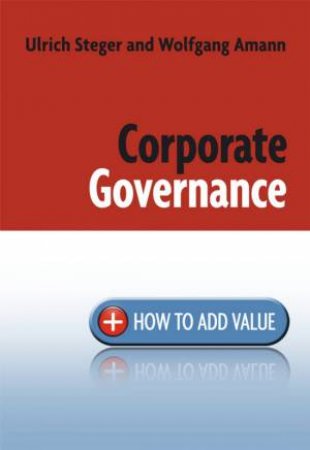 Corporate Governance: How To Add Value by Ulrich Steger & Wolfgang Amann