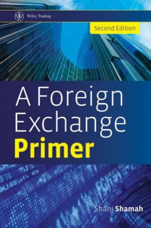 Foreign Exchange Primer, 2nd Ed by Shani Beverlry Shamah