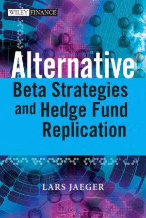 Alternative Beta Strategies and Hedge Fund Replication by Lars Jaeger & Jeffrey Pease