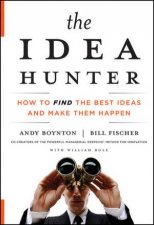The Idea Hunter How to Find the Best Ideas and Make Them Happen