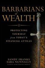 Barbarians of Wealth Protecting Yourself From Todays Financial Attilas