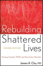 Rebuilding Shattered Lives The Responsible Treatment of Complex Posttraumatic and Dissociative Disorders 2E