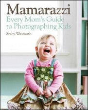 Mamarazzi A Mothers Guide to Childrens Photography