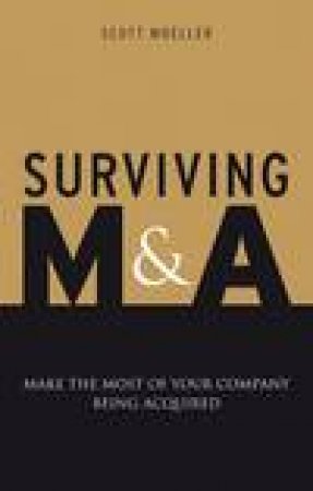 Surviving M and A: Make the Most of Your Company Being Acquired by Scott Moeller
