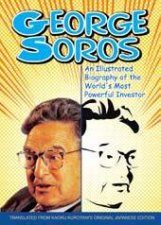 George Soros An Illustrated Biography Of The Worlds Most Powerful Investor