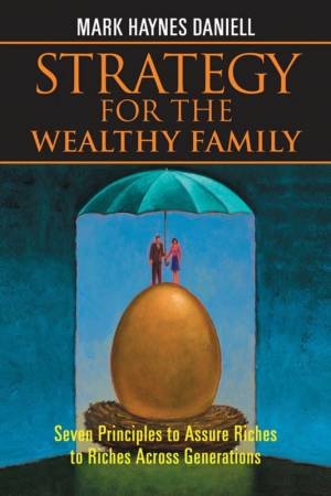 Strategy For The Wealthy Family: Seven Principles To Assure Riches To Riches Across Generations by Mark Haynes Daniell