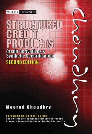 Structured Credit Products, 2nd Ed: Credit Derivatives and Synthetic Securitisation by Moorad Choudhry