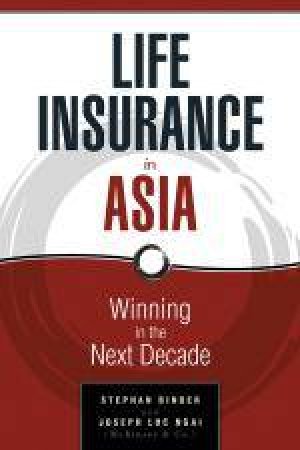 Life Insurance in Asia: Winning in the Next Decade by Stephan Binder & Joseph Luc Ngai