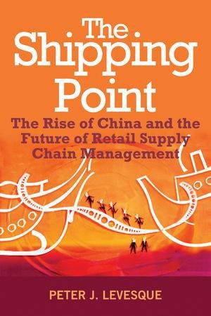The Shipping Point: China and the Future of the Global Supply by Peter J Levesque 