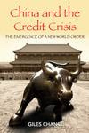 China and the Credit Crisis: The Emergence of a New International Order by Giles Chance