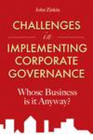 Challenges in Implementing Corporate Governance:  Whose Business Is It Anyway? by John Zinkin