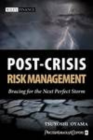 Post-Crisis Risk Management: Bracing for the Next Perfect Storm by Tsuyoshi Oyama
