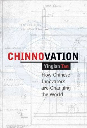 Chinnovation: How Chinese Innovators Are Changing the World by Yinglan Tan 
