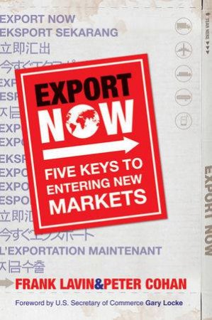 Export Now: Five Keys to Entering New Markets by Frank Lavin & Peter Cohan